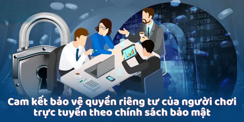 cam-ket-bao-ve-quyen-rieng-tu-cua-nguoi-choi-truc-tuyen-theo-chinh-sach-bao-mat