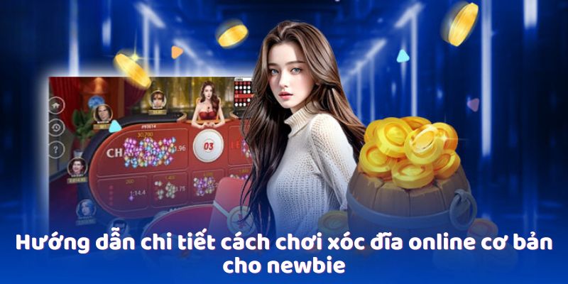 huong-dan-chi-tiet-cach-choi-xoc-dia-online-co-ban-cho-newbie