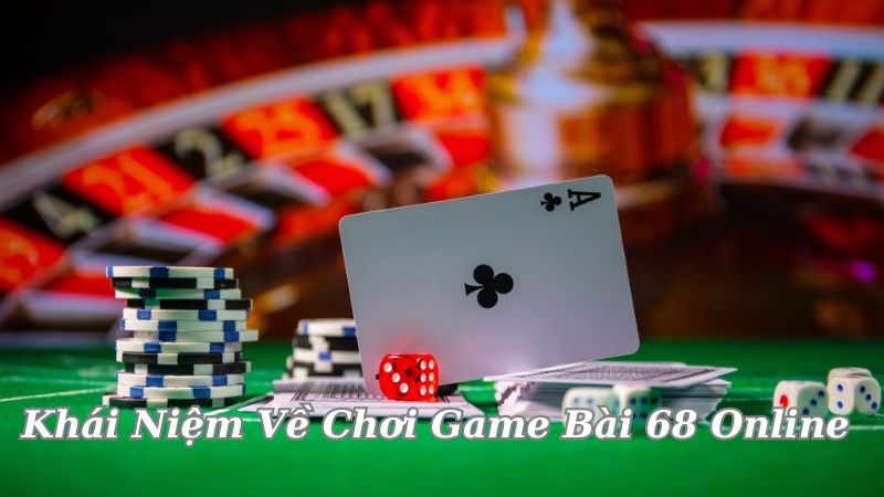 khai-niem-ve-choi-game-bai-68-online 